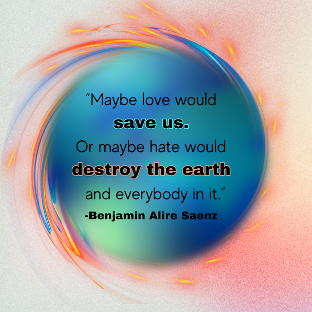 quote “Maybe love would save us. Or maybe hate would destroy the earth and everybody in it.”