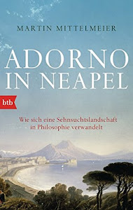 Adorno in Neapel: Wie sich eine Sehnsuchtslandschaft in Philosophie verwandelt