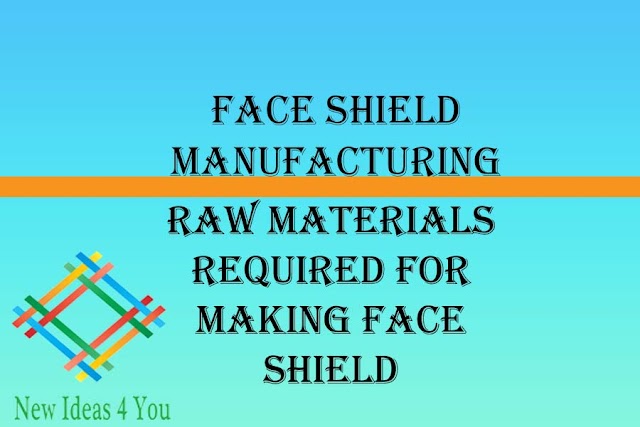 The Guide to Face Shield Manufacturing. Raw materials required for making Face Shield