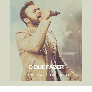 Baixar Música Gospel O Que Fazer - Joab Nascimento Mp3