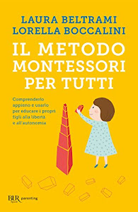Il metodo Montessori per tutti: Comprenderlo appieno e usarlo per educare i propri figli alla libertà e all'autonomia