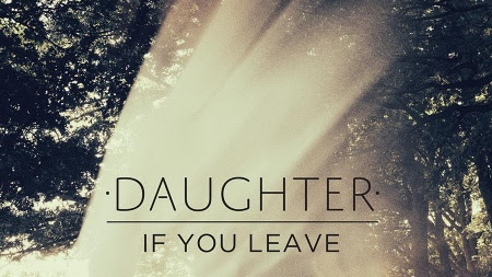 Recommended Music : Daughter "If You Leave"