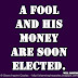 A fool and his money are soon elected. ~Will Rogers