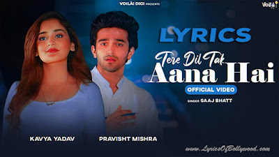 Tere Dil Tak Aana Hai Song Lyrics | Bindass Kavya, Pravisht Mishra | Saaj Bhatt, Sanjeev Chaturvedi