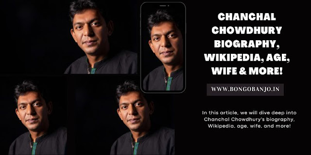 Chanchal Chowdhury Biography, Wikipedia, Age, Wife & More