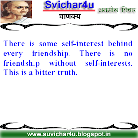 There is some self-interest behind every friendship. There is no friendship without self-interests. This is a bitter truth.