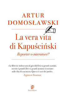 La vera vita di Kapuściński: Reporter o narratore? (Le terre Vol. 218)