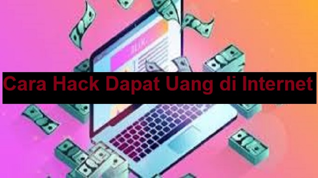 Cara Hack Dapat Uang di Internet