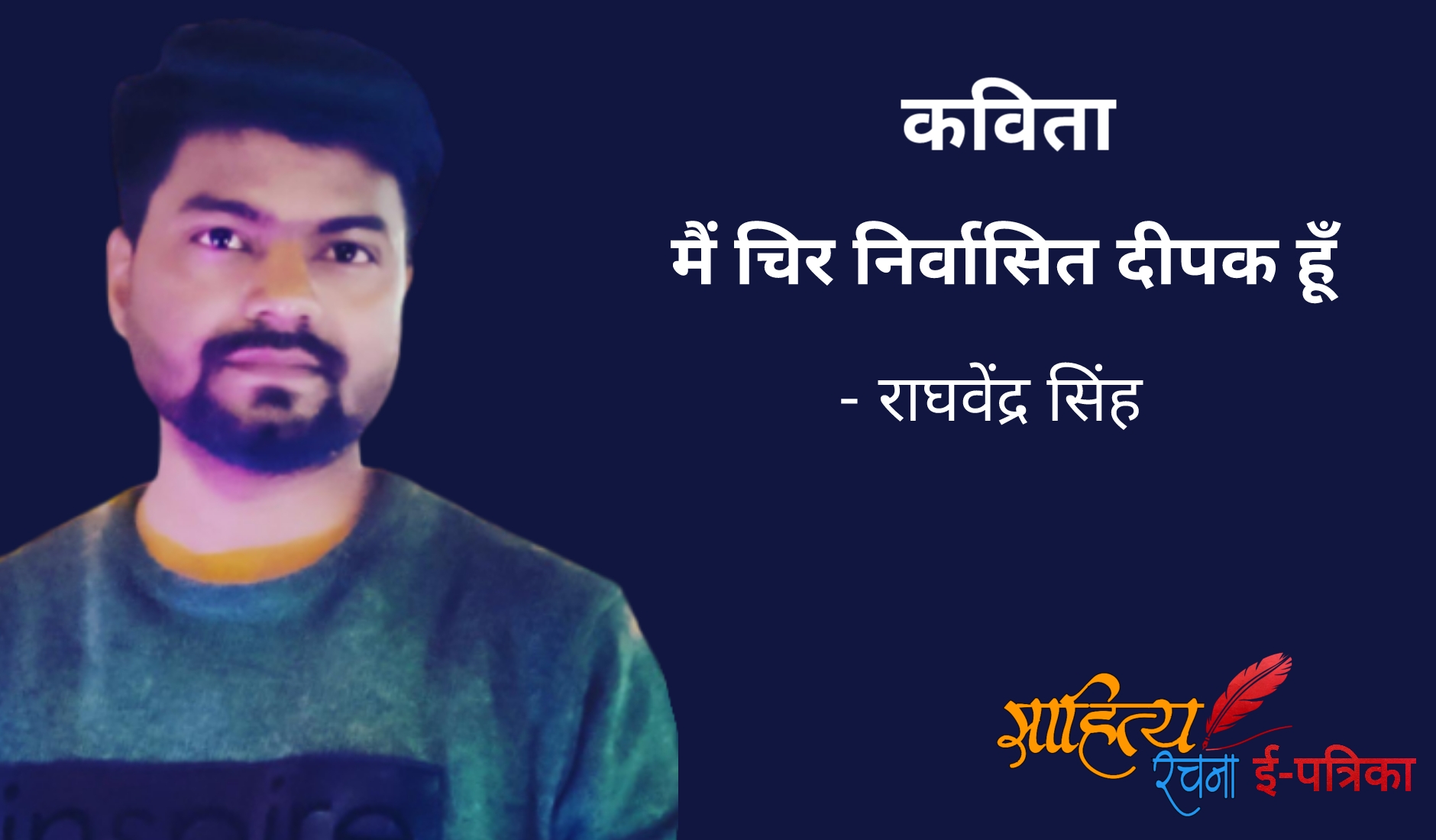 मैं चिर निर्वासित दीपक हूँ - कविता - राघवेंद्र सिंह | Hindi Kavita - Main Chir Nirvaasit Deepak Hoon. कवि पर कविता