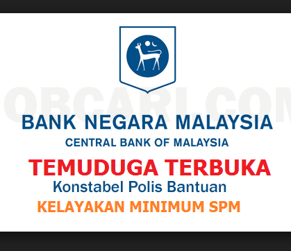 Jawatan Kosong: Temuduga Terbuka Polis Bantuan Bank Negara 