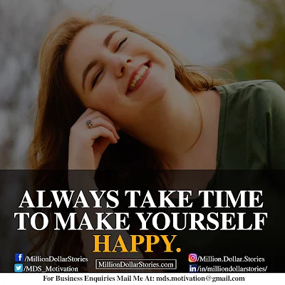 ALWAYS TAKE TIME TO MAKE YOURSELF HAPPY.