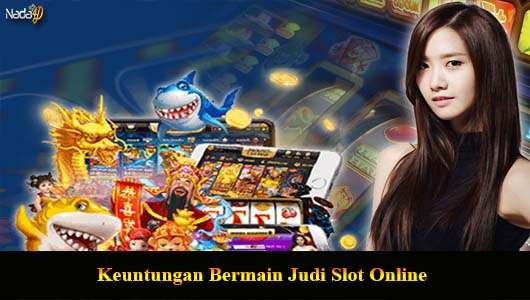 Keuntungan Bermain Judi Slot Online