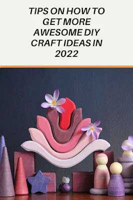 Tips on how to get more awesome DIY craft ideas in 2022