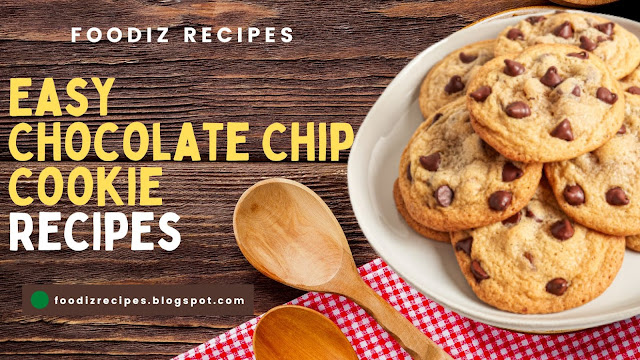 Easy Chocolate Chip Cookie Recipes - Foodiz Recipes