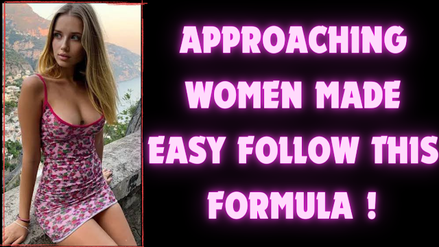 Approaching Woman Made Easy, Follow This Formula!