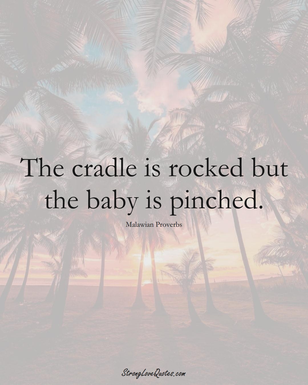 The cradle is rocked but the baby is pinched. (Malawian Sayings);  #AfricanSayings