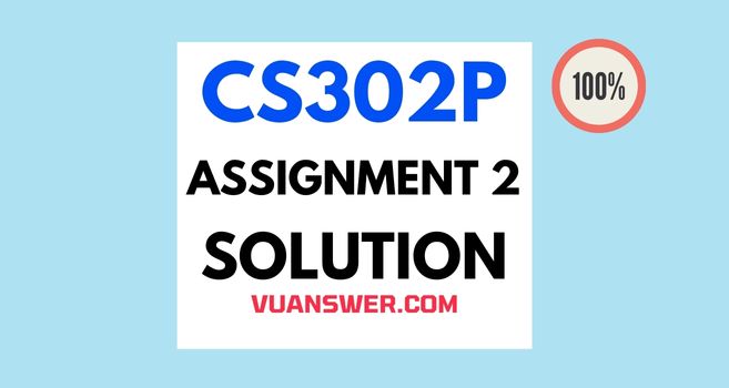 CS302P Assignment 2 Solution Spring 2022 - Practical File VU Answer