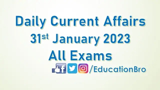 Daily Current Affairs 31st January 2023 For All Government Examinations