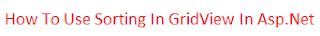 How To Use Sorting In GridView In Asp.Net