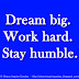 Dream big. Work hard. Stay humble.