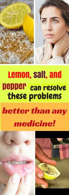 Lemon, salt, and pepper can resolve these problems better than any medicine!