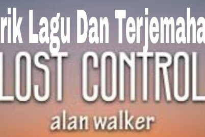 Lirik Lagu dan Terjemahan   Lost Control - Alan Walker ft Sorana 