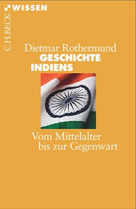 Geschichte Indiens: Vom Mittelalter bis zur Gegenwart (Beck'sche Reihe)