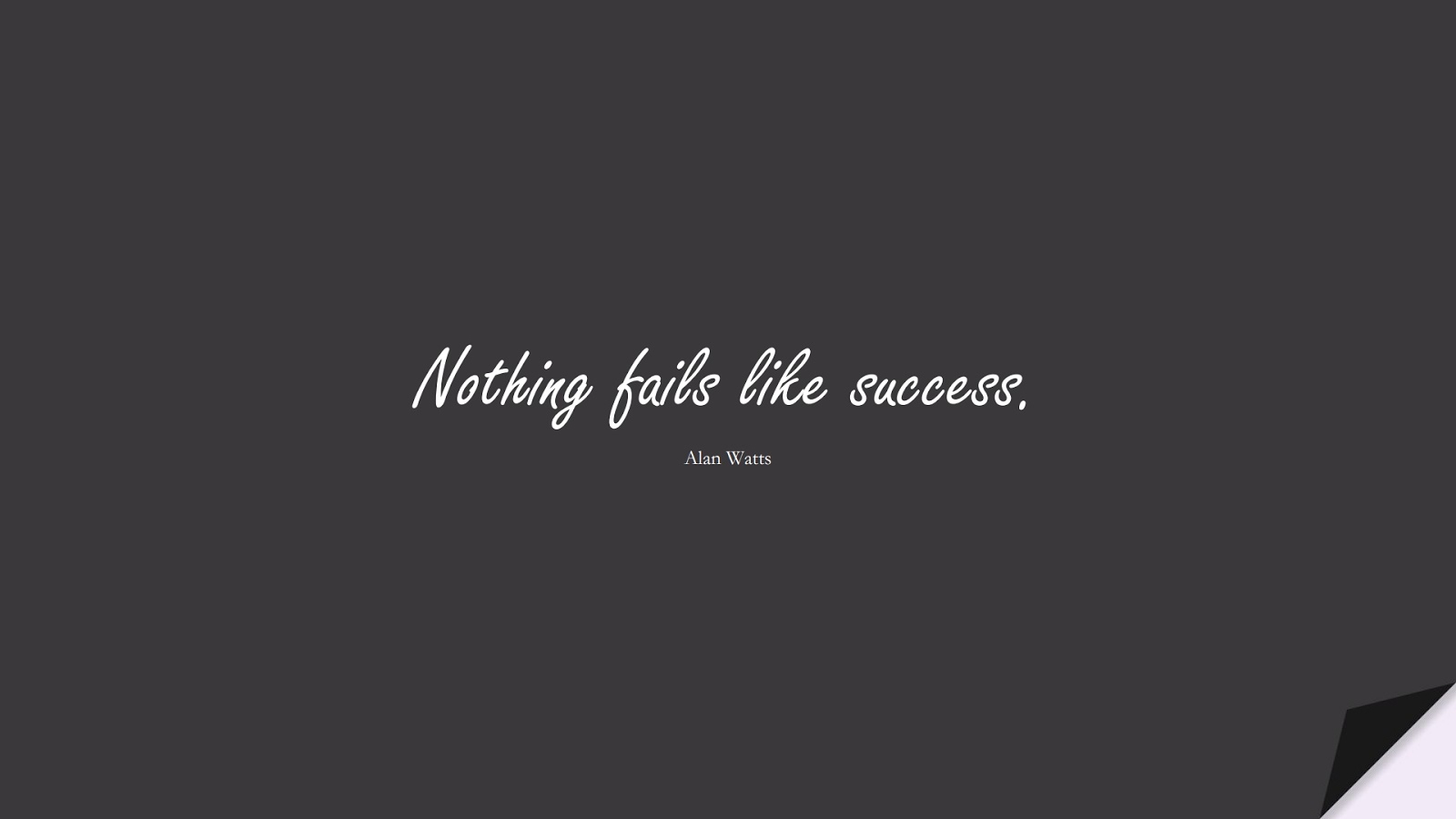 Nothing fails like success. (Alan Watts);  #SuccessQuotes