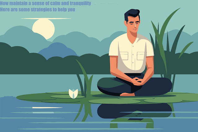How maintain a sense of calm and tranquility Here are some strategies to help you