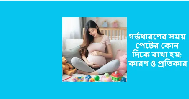 গর্ভধারণের সময় পেটের কোন দিকে ব্যথা হয় কারণ ও প্রতিকার