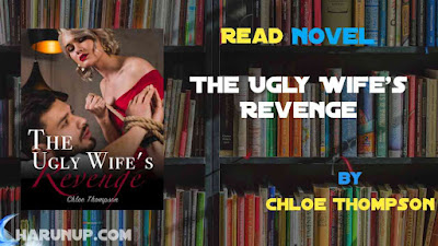 Read Novel The Ugly Wife's Revenge by Chloe Thompson Full Episode