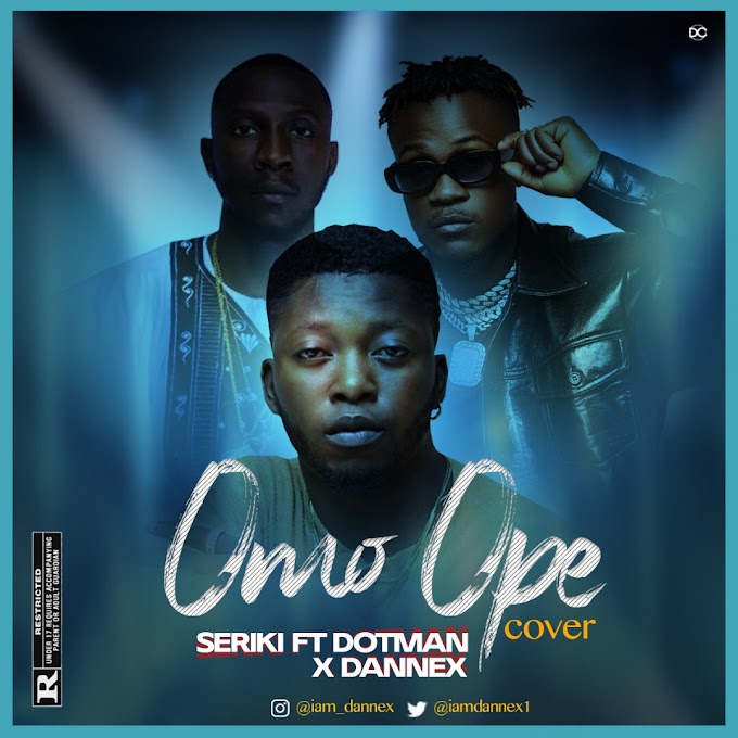 [Music] Dannex Ft. Seriki & Dotman – Omo Ope (Cover)