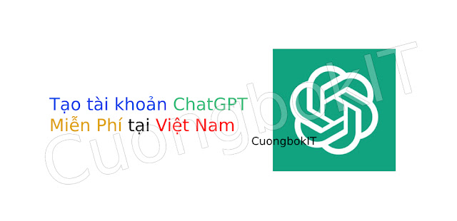 Cách Tạo Tài Khoản ChatGPT OpenAI Miễn Phí Tại Việt Nam - CuongbokIT