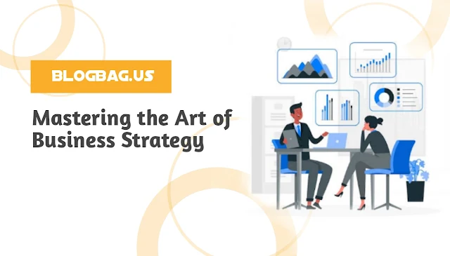 Mastering the Art of Business Strategy