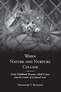 When Nature and Nurture Collide: Early Childhood Trauma, Adult Crime, and the Limits of Criminal Law