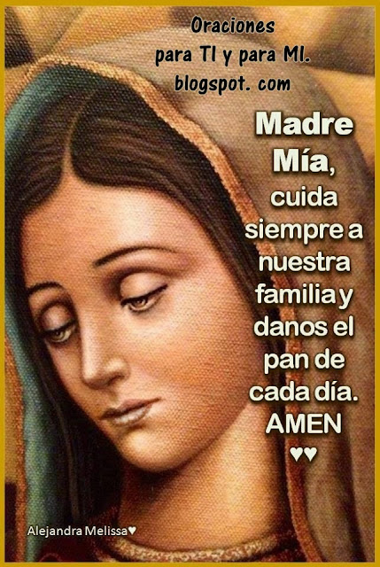  Madre Mía, cuida siempre a nuestra familia y danos el pan de cada día. Amén!