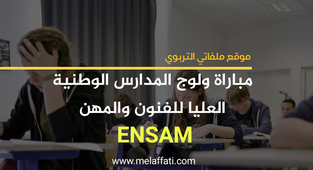 مباراة ولوج المدارس الوطنية العليا للفنون والمهن (ENSAM) 2022/2023