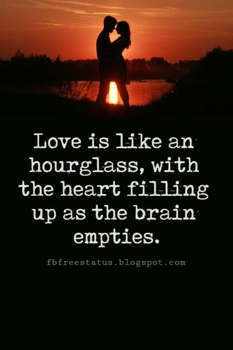 Valentines Day Quotes, Love is like an hourglass, with the heart filling up as the brain empties. - Jules Renard
