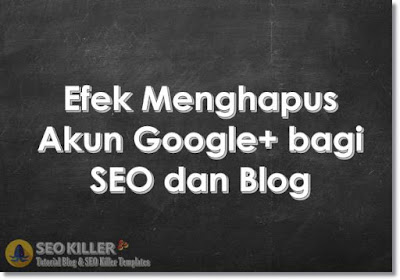 4 Efek Menghapus akun Google+ bagi SEO Blog