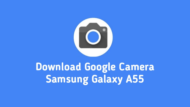 Download Google Camera Samsung Galaxy A55