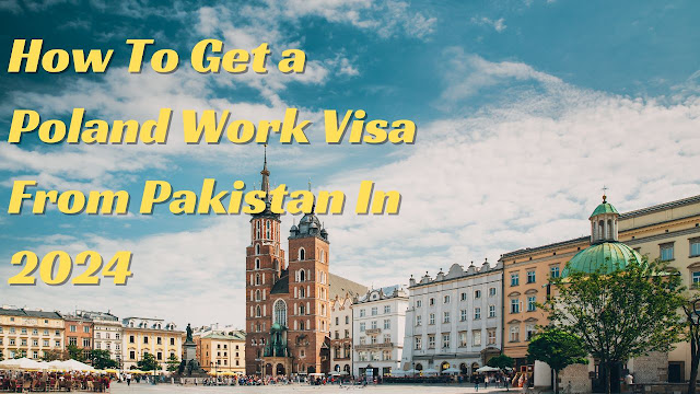How to Get a Poland Work Visa from Pakistan in 2024