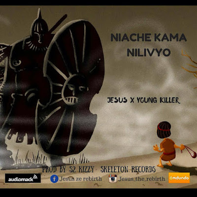 Download Audio: Jesus Ft. Young Killer - Niache Kama Nilivyo | 
