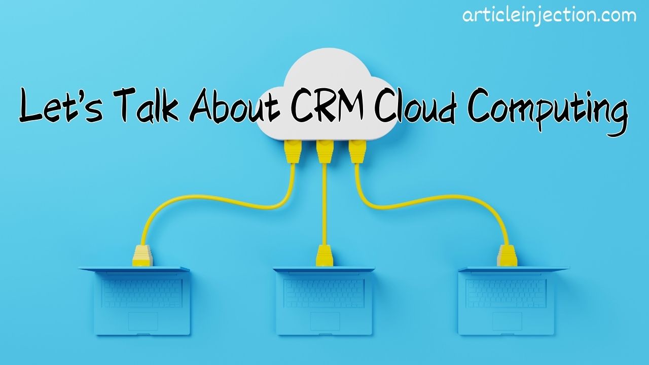 Let's Talk About CRM Cloud Computing