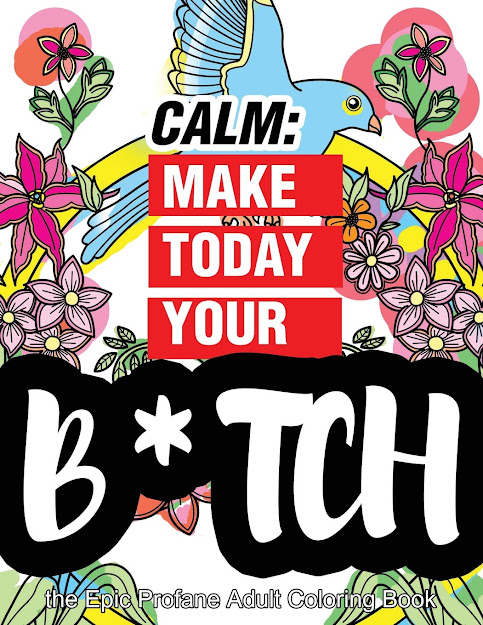 Calm Make Today Your Bitch The Epic Profane Adult Coloring Book Swear Word  Finds Sweary Fun Way  Swearword For Stress Relief By Swearing Coloring Book  