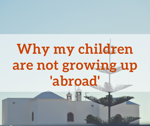Why my children are not growing up abroad