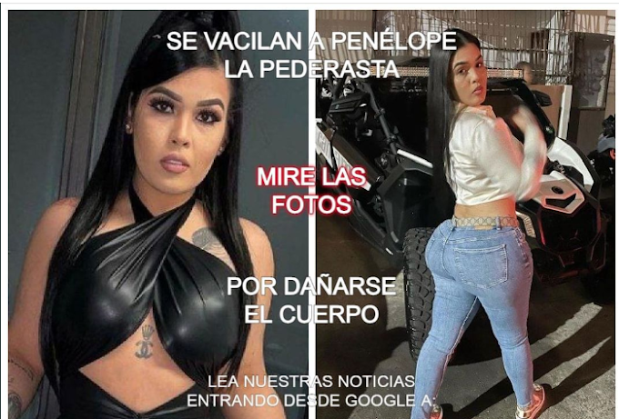 SE VACILAN A PENÉLOPE LA PEDERASTA POR DAÑARSE EL CUERPO