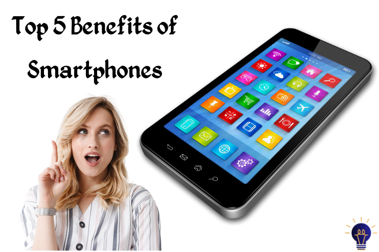 Top 5 Benefits of Smartphones