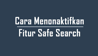 Cara Mudah Menonaktifkan Safe Search