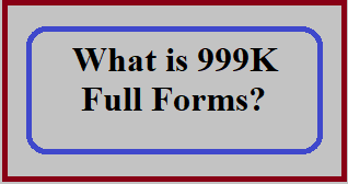 What is 999K Full Forms?