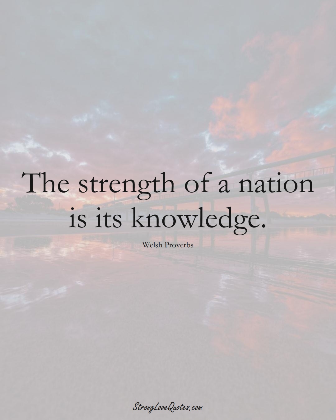 The strength of a nation is its knowledge. (Welsh Sayings);  #EuropeanSayings